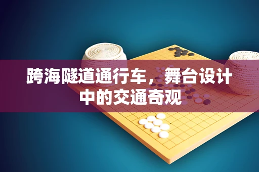 跨海隧道通行车，舞台设计中的交通奇观