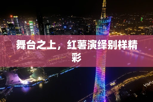 舞台之上，红薯演绎别样精彩