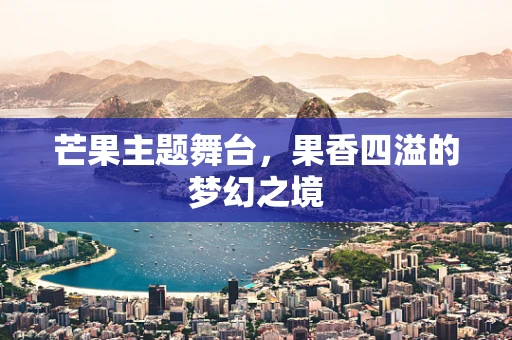 芒果主题舞台，果香四溢的梦幻之境