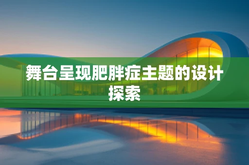 舞台呈现肥胖症主题的设计探索