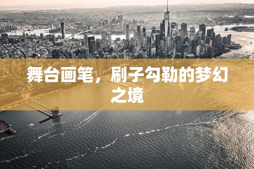 舞台画笔，刷子勾勒的梦幻之境