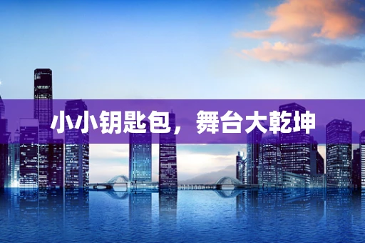 小小钥匙包，舞台大乾坤