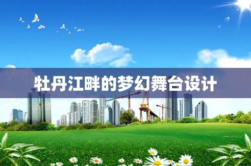 牡丹江畔的梦幻舞台设计