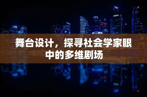 舞台设计，探寻社会学家眼中的多维剧场