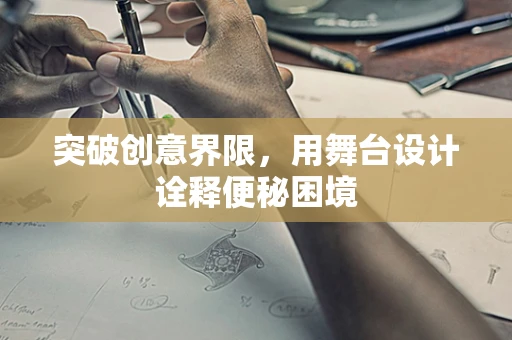 突破创意界限，用舞台设计诠释便秘困境