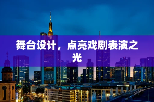舞台设计，点亮戏剧表演之光