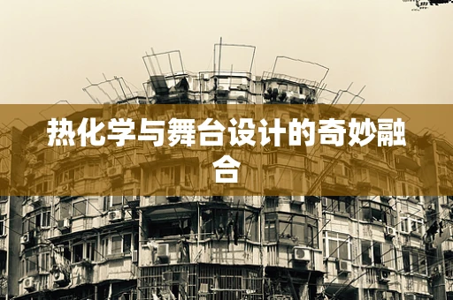 热化学与舞台设计的奇妙融合