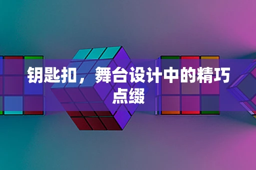 钥匙扣，舞台设计中的精巧点缀