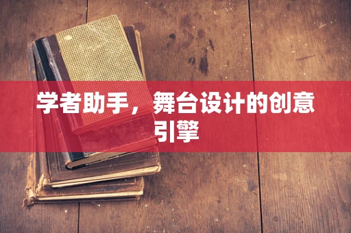 学者助手，舞台设计的创意引擎