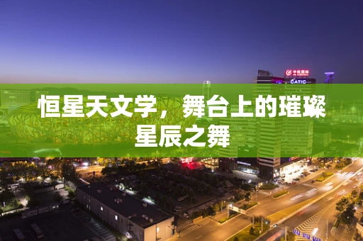 恒星天文学，舞台上的璀璨星辰之舞