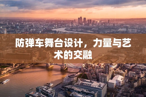 防弹车舞台设计，力量与艺术的交融