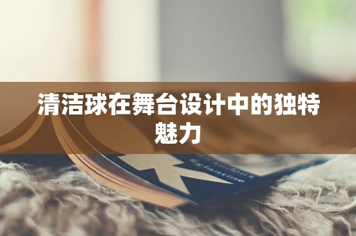 清洁球在舞台设计中的独特魅力