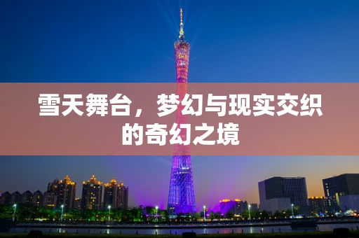 雪天舞台，梦幻与现实交织的奇幻之境