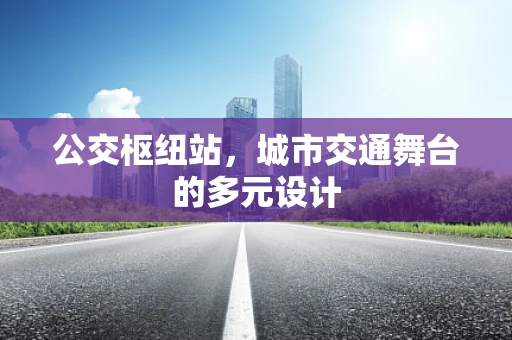 公交枢纽站，城市交通舞台的多元设计