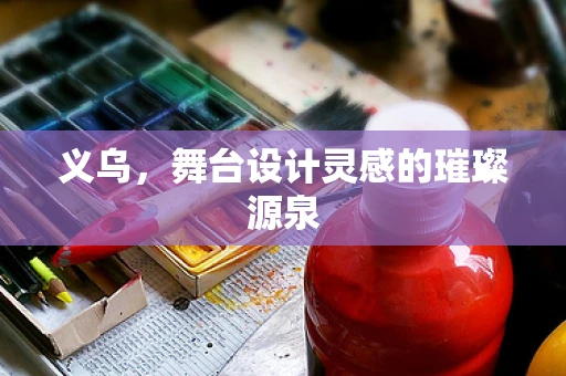 义乌，舞台设计灵感的璀璨源泉