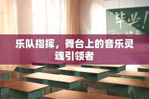 乐队指挥，舞台上的音乐灵魂引领者