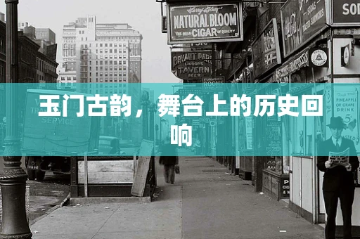 玉门古韵，舞台上的历史回响