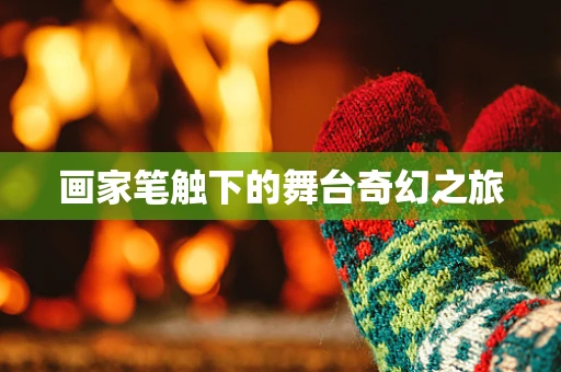 画家笔触下的舞台奇幻之旅