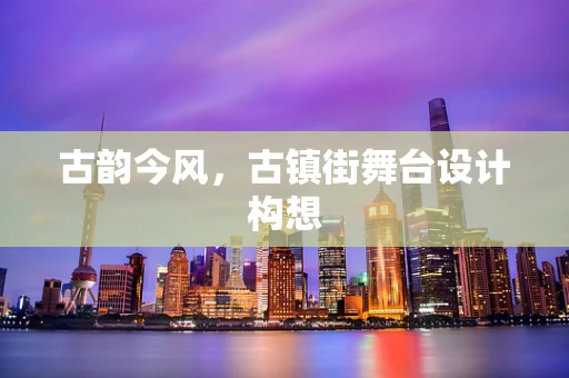古韵今风，古镇街舞台设计构想