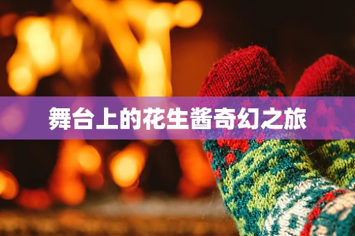 舞台上的花生酱奇幻之旅