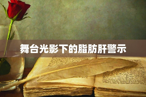舞台光影下的脂肪肝警示