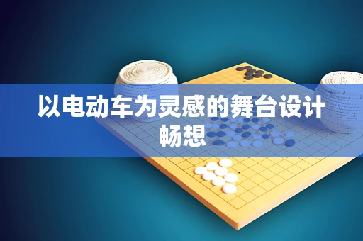 以电动车为灵感的舞台设计畅想
