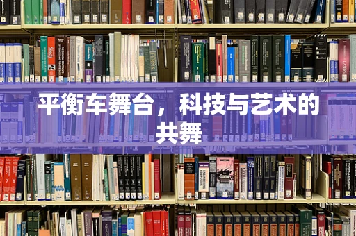 平衡车舞台，科技与艺术的共舞