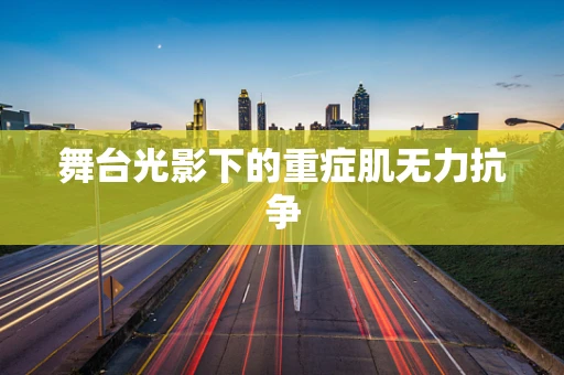 舞台光影下的重症肌无力抗争
