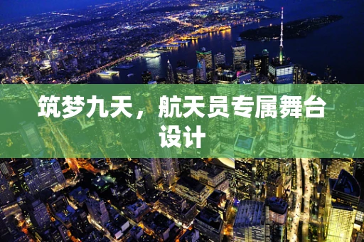 筑梦九天，航天员专属舞台设计