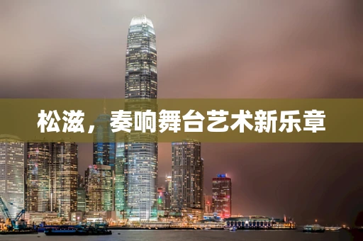 松滋，奏响舞台艺术新乐章