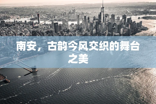 南安，古韵今风交织的舞台之美