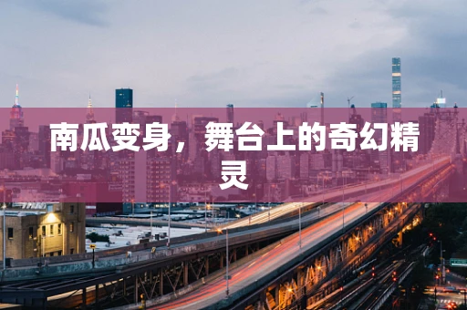南瓜变身，舞台上的奇幻精灵