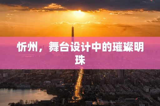 忻州，舞台设计中的璀璨明珠