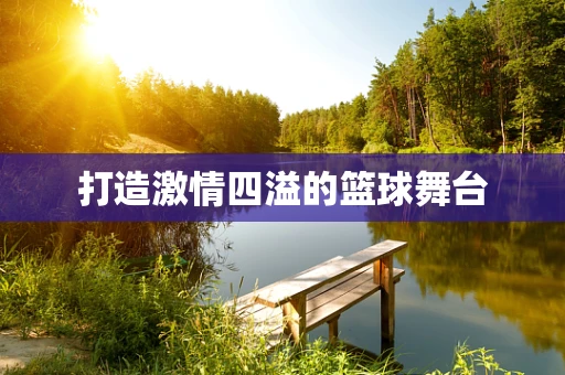打造激情四溢的篮球舞台
