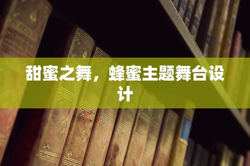 甜蜜之舞，蜂蜜主题舞台设计