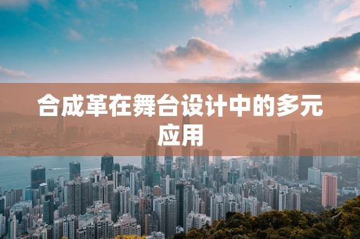 合成革在舞台设计中的多元应用