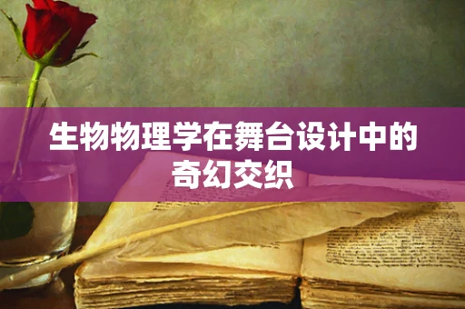 生物物理学在舞台设计中的奇幻交织