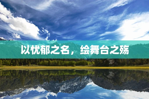 以忧郁之名，绘舞台之殇