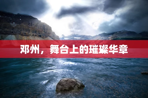 邓州，舞台上的璀璨华章