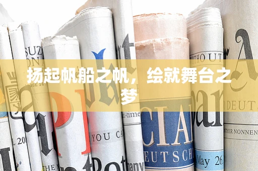 扬起帆船之帆，绘就舞台之梦